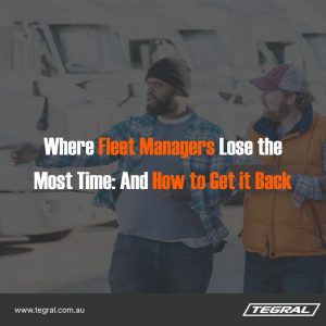 Where Fleet Managers Lose the Most Time: And How to Get it Back